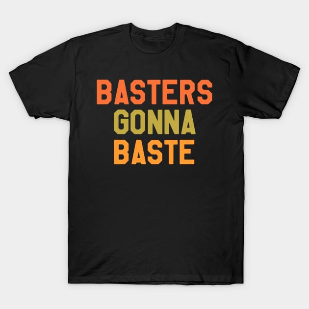 Thanksgiving Day - Basters Gonna Baste T-Shirt by kdpdesigns